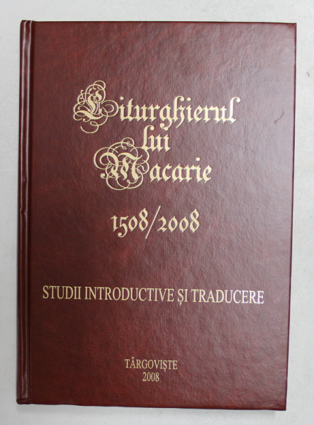 LITURGHIERUL LUI MACARIE 1508 - 2008 de DAN HORIA MAZILU ...VICTOR PETRESCU , 2008