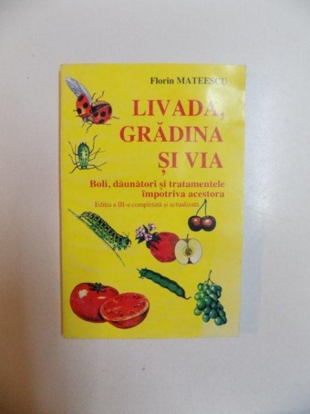 LIVADA , GRADINA SI VIA , BOLI , DAUNATORI SI TRATAMENTELE IMPOTRIVA ACESTORA , EDITIA A III - A COMPLETATA SI ACTUALIZATA de FLORIN MATEESCU , 1997