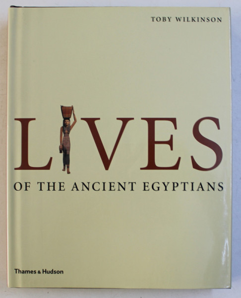 LIVES OF THE ANCIENT EGYPTIANS by TOBY WILKINSON , 2007