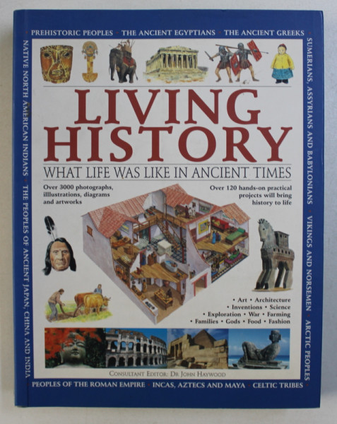 LIVING HISTORY - WHAT LIFE WAS LIKE IN ANCIENT TIMES , consultant editor JOHN HAYWOOD , 2007