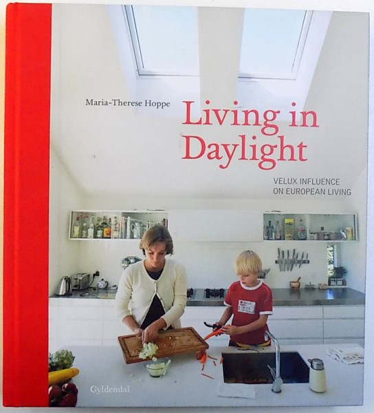 LIVING IN DAYLIGHT  - VELUX INFLUENCE ON EUROPEAN LIVING by MARIA - THERESE HOPPE , 2008