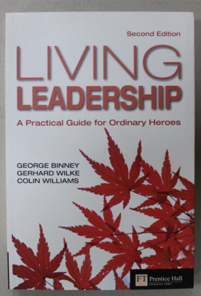LIVING LEADERSHIP , A PRACTICAL GUIDE FOR ORDINARY HEROES by GEORGE BINNEY ...COLIN WILLIAMS , 2009