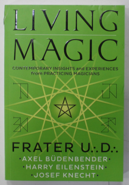 LIVING MAGIC , CONTEMPORARY INSIGHTS AND EXPERIENCES FROM PRACTICING MAGICIANS by FRATER U.D. , AXEL BUDENBENDER ...JOSEF KNECHT , 2021