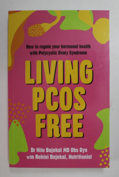 LIVING PCOS FREE - HOW TO REGAIN YOUR HORMONAL HEALTH WITH POLYCYSTIC OVARY SINDROME by DR. NITU BAJEKAL with ROHINI  BAJEKAL , 2022