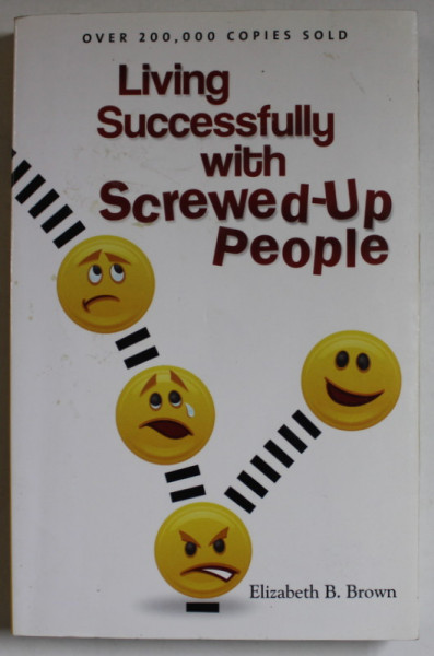 LIVING SUCCESSFULLY WITH SCREWED - UP PEOPLE by ELIZABETH B. BROWN , 2009