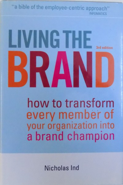 LIVING THE BRAND, HOW TO TRANSFORM EVERY MEMBER OF YOUR ORGANIZATION INTO A BRAND CHAMPION, 3RD EDITION by NICHOLAS IND , 2007