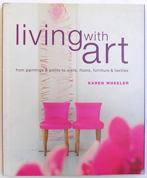 LIVING WITH ART  - FROMA PAINTINGS &amp; ORINTS TO WALLS , FLOORS , FURNITURE &amp; TEXTILES by KAREN WHEELER , 2000