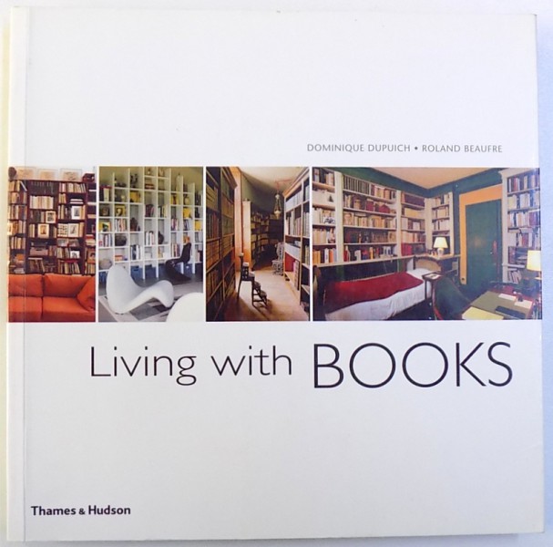 LIVING WITH BOOKS by DOMINIQUE DUPUICH and ROLAND BEAUFRE , 2012