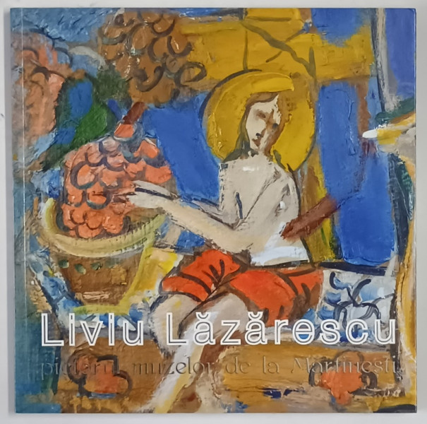 LIVIU LAZARESCU , PICTORUL MUZELOR DE LA MARTINESTI , 2019
