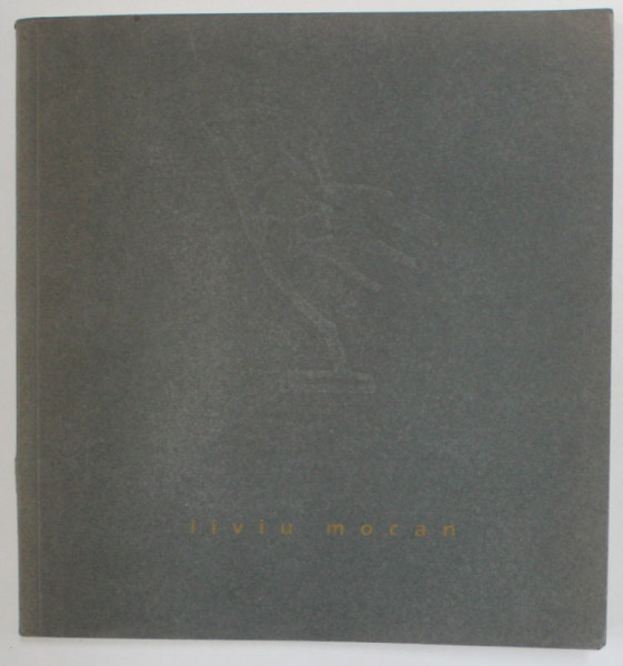 LIVIU MOCAN , CATALOG DE EXPOZITIE , SCULPTURA , 2000