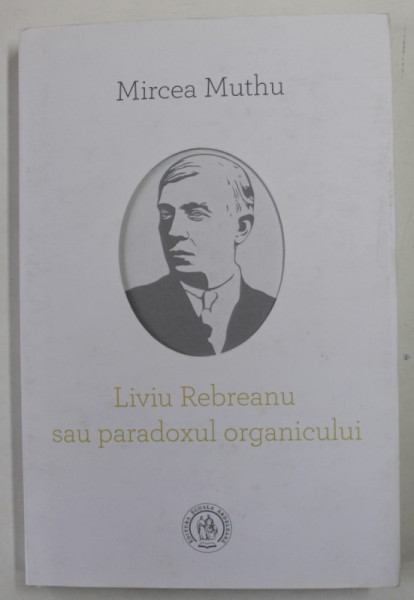 LIVIU REBREANU SAU PARADOXUL ORGANICULUI de MIRCEA MUTHU , 2020