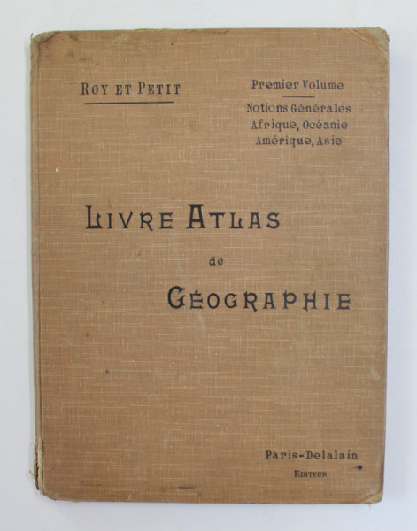 LIVRE ATLAS DE GEOGRAPHIE par M. PETIT et Mme ROY , PREMIER VOLUME, 1913