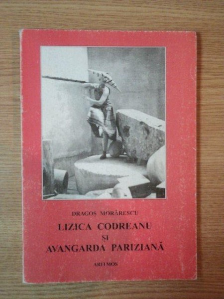 LIZICA CODREANU SI AVANGARDA PARIZIANA de DRAGOS MORARESCU ,
