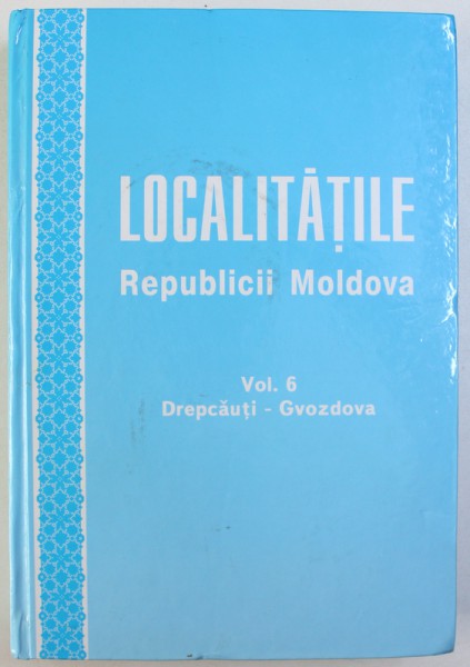 LOCALITATILE REPUBLICII MOLDOVA, DREPCAUTI, GVOZDOVA, VOLUMUL 6, 2006