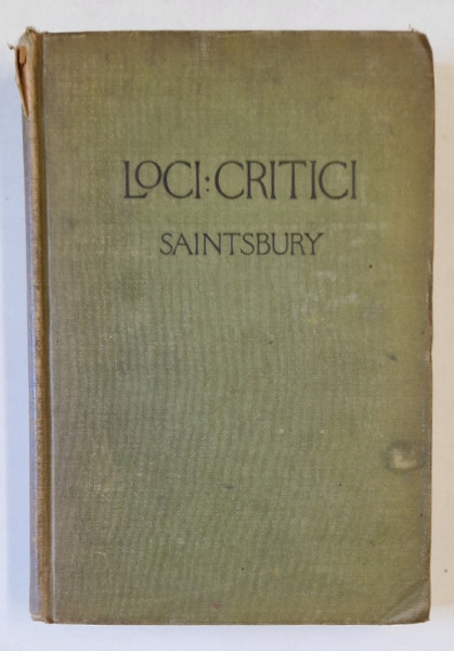LOCI CRITICI , PASSAGES ILLUSTRATIVE OF CRITICAL THEORY AND PRACTICE FROM ARISTOTLE DOWNWARDS by GEORGE SAINTSBURY , EDITIE DE INCEPUT DE SECOL XX