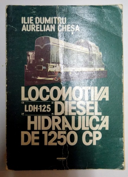 LOCOMOTIVA , DIESEL HIDRAULICA DE 1250 CP (LDH 125) de ILIE DUMITRU , AURELIAN CHESA , 1983