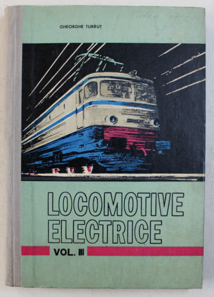LOCOMOTIVE ELECTRICE VOL. III - PARTEA MECANICA de GHEORGHE TURBUT , 1973