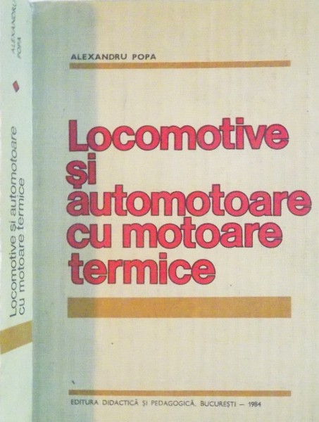 LOCOMOTIVE SI AUTOMOTOARE CU MOTOARE TERMICE de ALEXANDRU POPA, 1984