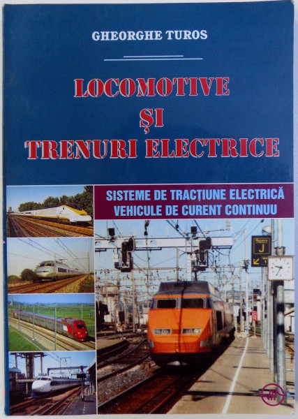 LOCOMOTIVE SI TRENURI ELECTRICE  - SISTEME DE TRACTIUNE ELECTRICA , VEHICULE DE CURENT CONTINUU de GHEORGHE TUROS , 2002