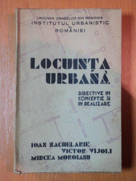 LOCUINTA URBANA DIRECTIVE SI CONCEPTIVE IN REALIZARE DE ION SACHELARIE,VICTOR VIJOLI SI MIRCEA MOROIANU,1935