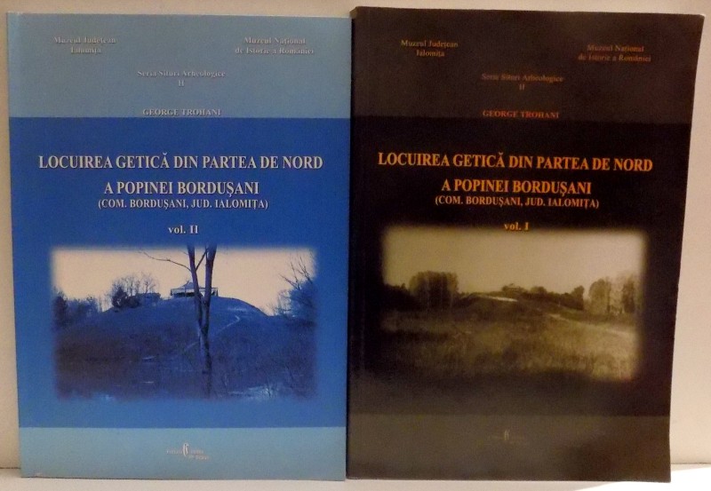 LOCUIREA GETICA DIN PARTEA DE NORD APOPINEI BORDUSANI ( COM . BORDUSANI , JUD . IALOMITA ) de GEORGE TROHANI , VOL I-II