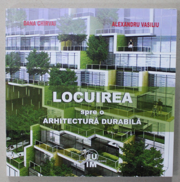 LOCUIREA SPRE O ARHITECTURA DURABILA de DANA CHIRVAI si ALEXANDRU VASILIU , 2011