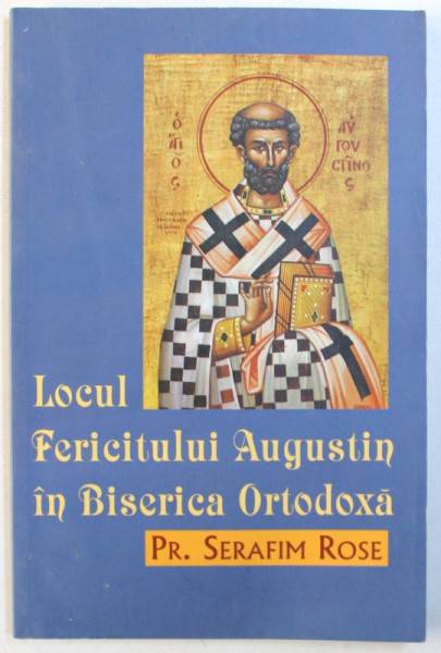 LOCUL FERICITULUI AUGUSTIN IN BISERICA ORTODOXA de SERAFIM ROSE , 2002