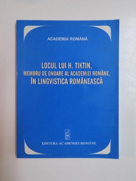LOCUL LUI H, TIKTIN , MEMBRU DE ONOARE AL ACADEMIEI ROMANE , IN LINGVISTICA ROMANEASCA 2006
