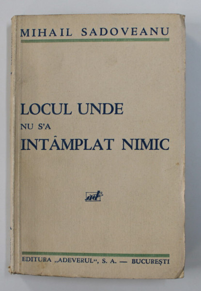 LOCUL UNDE NU S-A INTAMPLAT NIMIC de MIHAIL SADOVEANU , EDITIE INTERBELICA