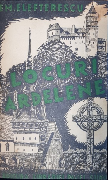 LOCURI ARDELENE, MONOGRAFII de EM. ELEFTERESCU - BUCURESTI, 1934