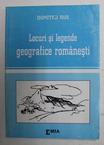 LOCURI SI LEGENDE GEOGRAFICE ROMANESTI de DUMITRU RUS , 2001