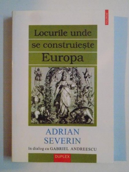 LOCURILE UNDE SE CONSTRUIESTE EUROPA de ADRIAN SEVERIN IN DIALOG CU GABRIEL ANDREESCU 2000