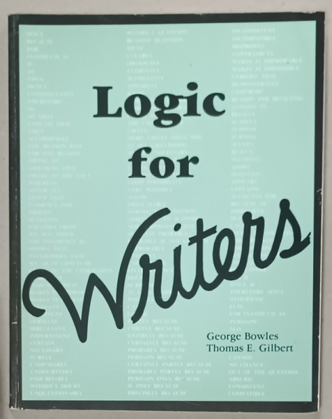 LOGIC FOR WRITERS by GEORGE BOWLES and THOMAS E . GILBERT , 1987