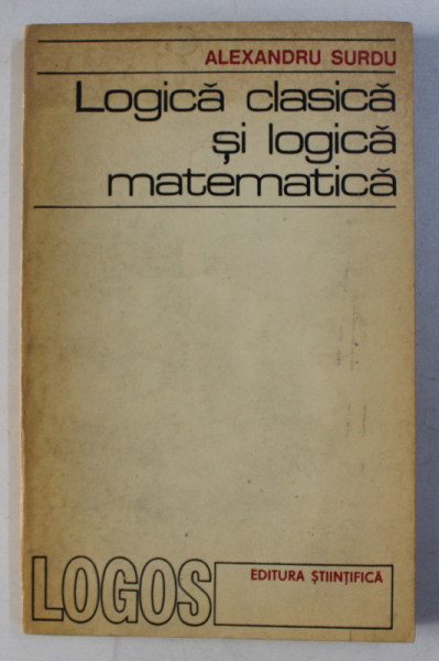 LOGICA CLASICA SI LOGICA MATEMATICA de ALEXANDRU SURDU , 1971