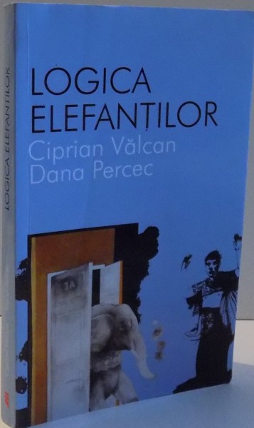 LOGICA ELEFANTILOR de CIPRIAN VALCAN , DANA PERCEC , 2013