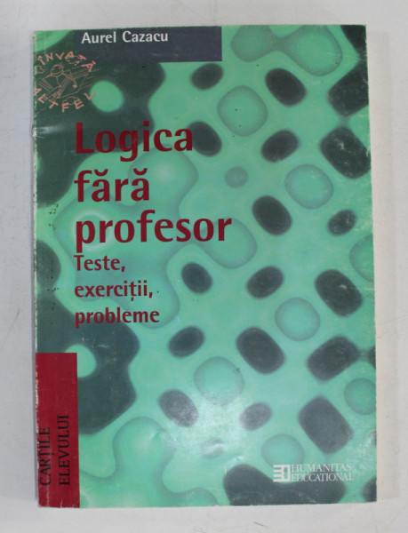 LOGICA FARA PROFESOR  - TESTE , EXERCITII , PROBLEME de AUREL CAZACU , 1998
