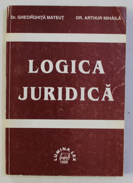 LOGICA JURIDICA de GHEORGHITA MATEUT , ARTHUR MIHAILA , 1998