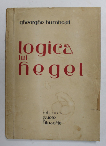 LOGICA LUI HEGEL de GHEORGHE BUMBESTI , 1944 , COPERTA CU MICI PETE SI URME DE UZURA