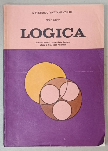 LOGICA , MANUAL PENTRU CLASA  A - IX -A LICEE SI A XI -A SCOLI NORMALE de PETRE BIELTZ , 1994