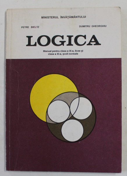 LOGICA , MANUAL PENTRU CLASA A IX -A LICEE SI CLASA  A XI -A  SCOLI NORMALE de PETRE BELTZ si DUMITRU GHEORGHIU , PREZINTA SUBLINIERI CU CREIONUL *, 1997