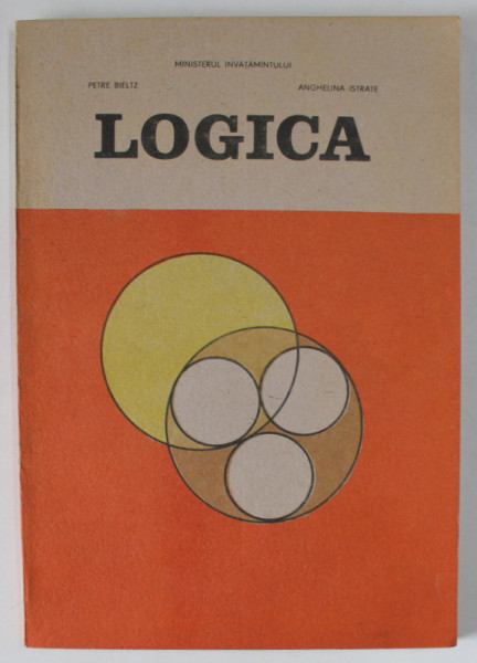 LOGICA , MANUAL PENTRU CLASA A - X-A de PETRE BIELTZ si ANGHELINA ISTRATE , 1990