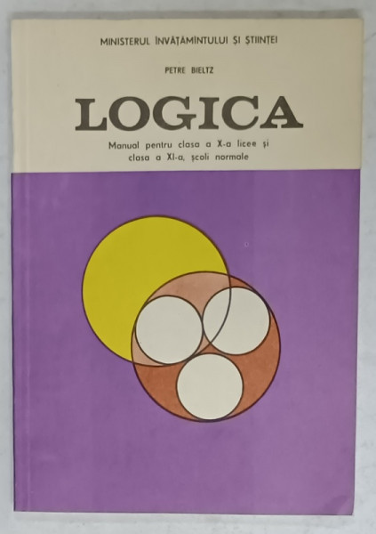 LOGICA , MANUAL PENTRU CLASA A X-A SI A XI-A de PETRE BIELTZ , 1991