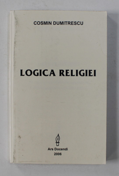LOGICA RELIGIEI - PROBLEME DE LOGICA A RELIGIEI IN TEOLOGIA DOGMATICA ORTODOXA , 2006