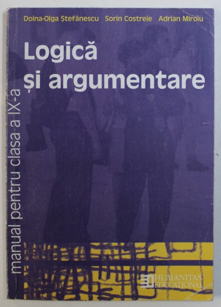 LOGICA SI ARGUMENTARE - MANUAL PENTRU CLASA A IX-a de DOINA-OLGA STEFANESCU ... ADRIAN MIROIU, 1999