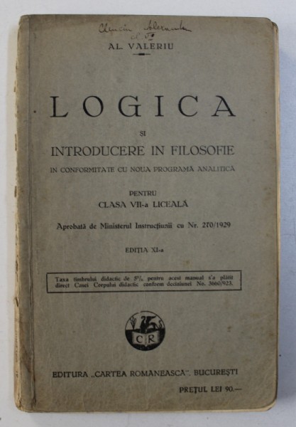 LOGICA SI INTRODUCERE IN FILOSOFIE PENTRU CLASA VII - A LICEALA de AL. VALERIU , EDITIE INTERBELICA , PREZINTA SUBLINIERI CU CREIONU;L