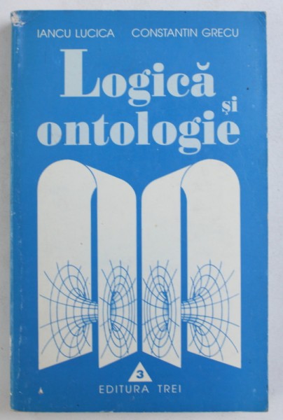 LOGICA SI ONTOLOGIE de IANCU LUCICA si CONSTANTIN GRECU , 1999