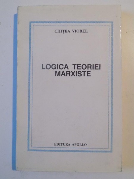 LOGICA TEORIEI MARXISTE de CHITEA VIOREL 1995