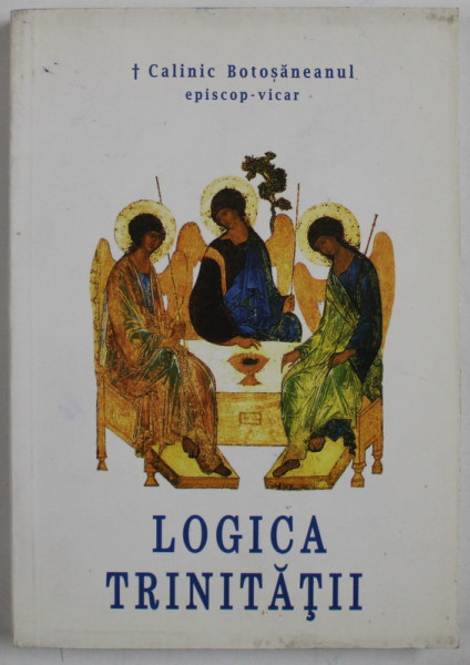LOGICA TRINITATII de CALINIC BOTOSANEANUL EPISCOP VICAR , 2005