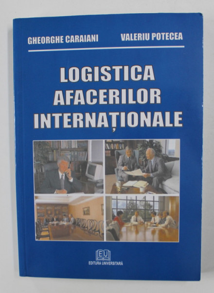 LOGISTICA AFACERILOR INTERNATIONALE de GHEORGHE CARAIANI si VALERIU POTECEA , 2008