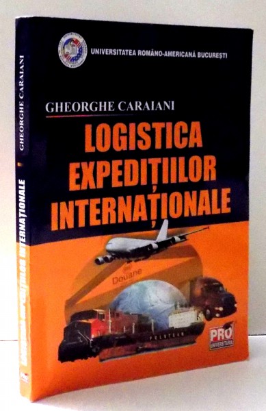 LOGISTICA EXPEDITIILOR INTERNATIONALE de GHEORGHE CARAIANI , 2007